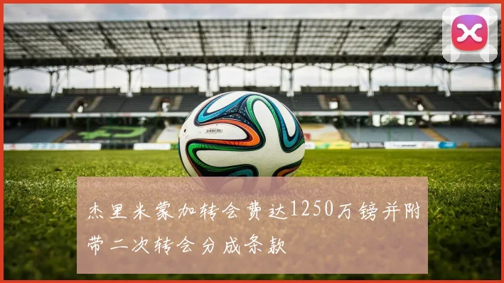 杰里米蒙加转会费达1250万镑并附带二次转会分成条款
