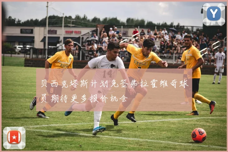 贝西克塔斯计划免签弗拉霍维奇球员期待更多报价机会